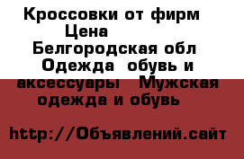 Кроссовки от фирм › Цена ­ 3 200 - Белгородская обл. Одежда, обувь и аксессуары » Мужская одежда и обувь   